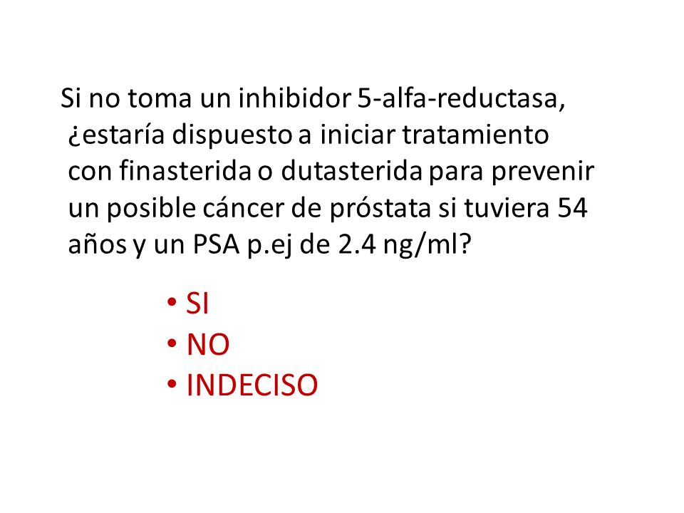 SI NO INDECISO Si no toma un inhibidor 5-alfa-reductasa,