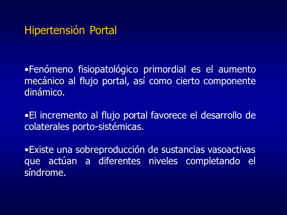 Hipertensión Portal Fenómeno fisiopatológico primordial es el aumento mecánico al flujo portal, así como cierto componente dinámico.