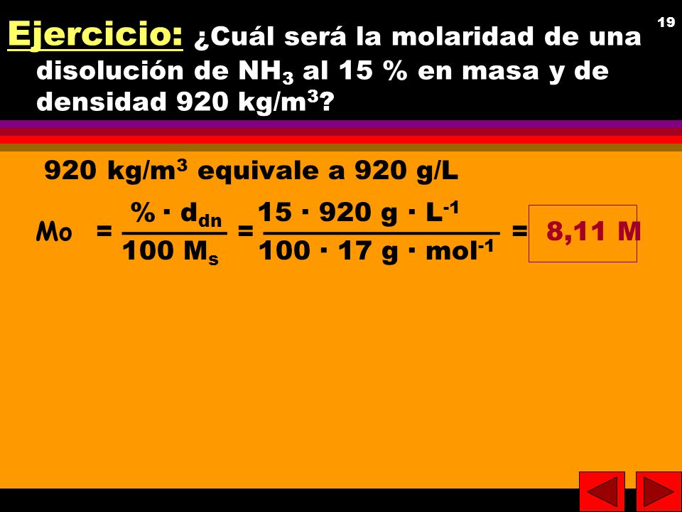 Ejercicio: ¿Cuál será la molaridad de una disolución de NH3 al 15 % en masa y de densidad 920 kg/m3