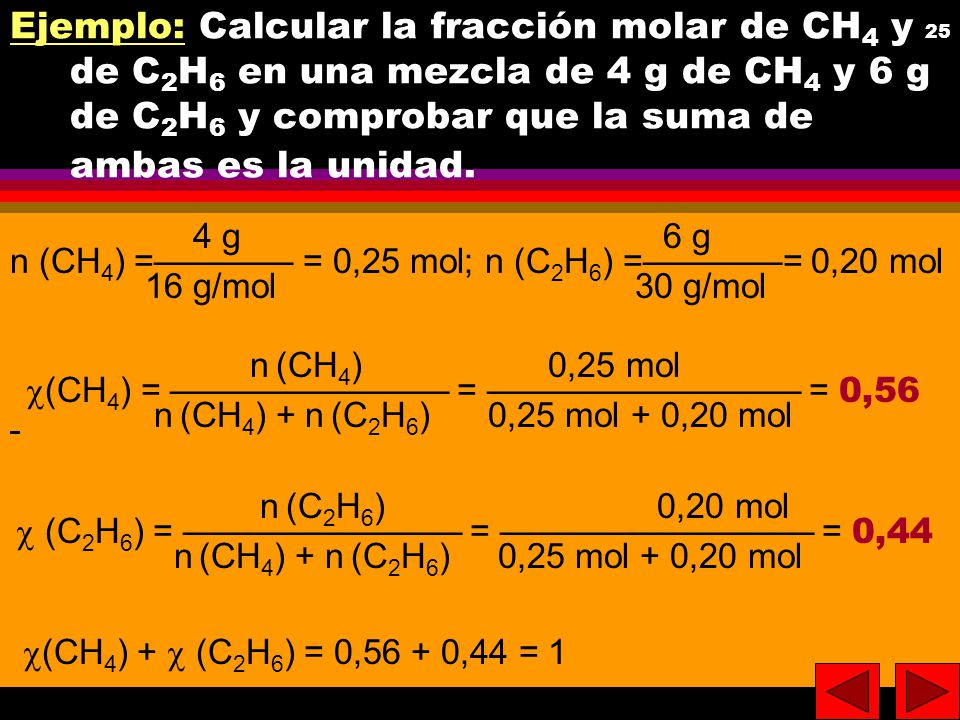 Ejemplo: Calcular la fracción molar de CH4 y de C2H6 en una mezcla de 4 g de CH4 y 6 g de C2H6 y comprobar que la suma de ambas es la unidad.