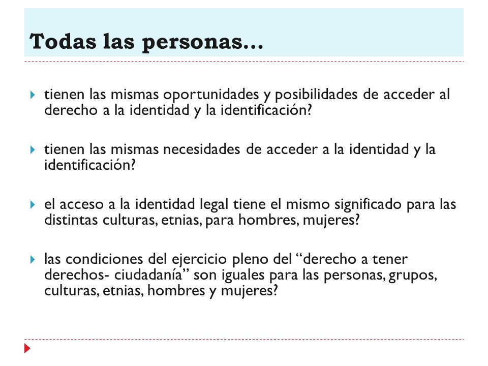 Todas las personas… tienen las mismas oportunidades y posibilidades de acceder al derecho a la identidad y la identificación