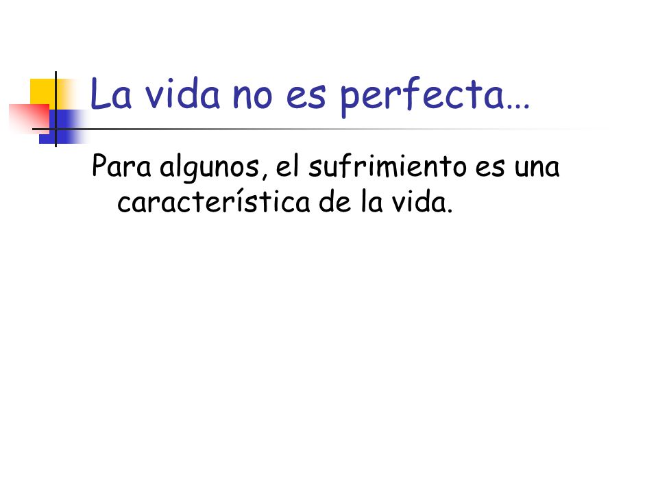 La vida no es perfecta… Para algunos, el sufrimiento es una característica de la vida.