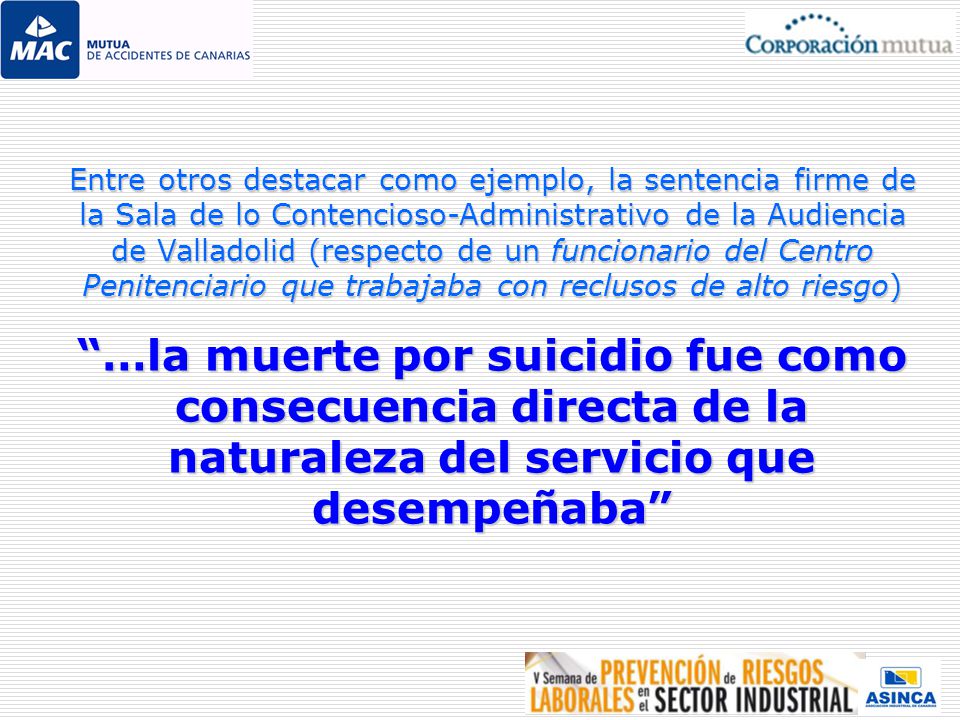 Entre otros destacar como ejemplo, la sentencia firme de la Sala de lo Contencioso-Administrativo de la Audiencia de Valladolid (respecto de un funcionario del Centro Penitenciario que trabajaba con reclusos de alto riesgo)