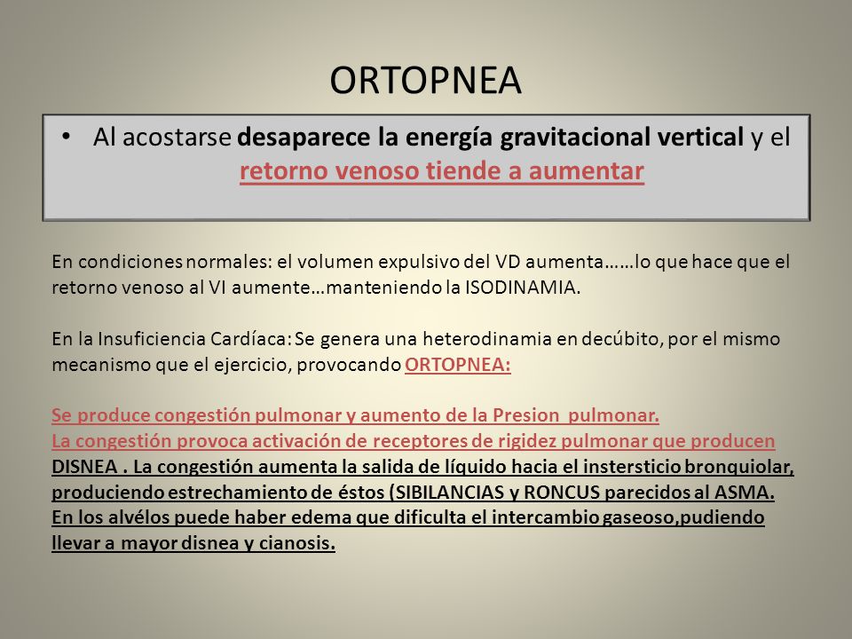 ORTOPNEA Al acostarse desaparece la energía gravitacional vertical y el retorno venoso tiende a aumentar.