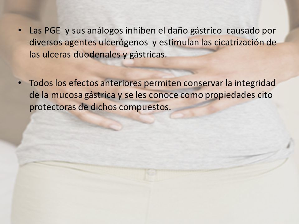 Las PGE y sus análogos inhiben el daño gástrico causado por diversos agentes ulcerógenos y estimulan las cicatrización de las ulceras duodenales y gástricas.