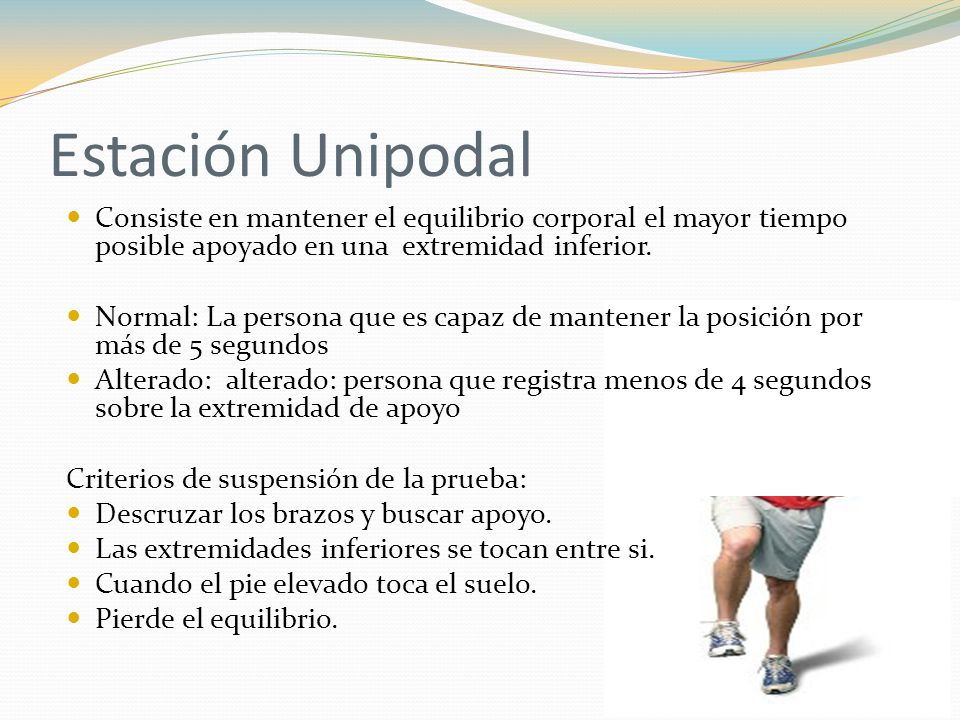 Estación Unipodal Consiste en mantener el equilibrio corporal el mayor tiempo posible apoyado en una extremidad inferior.