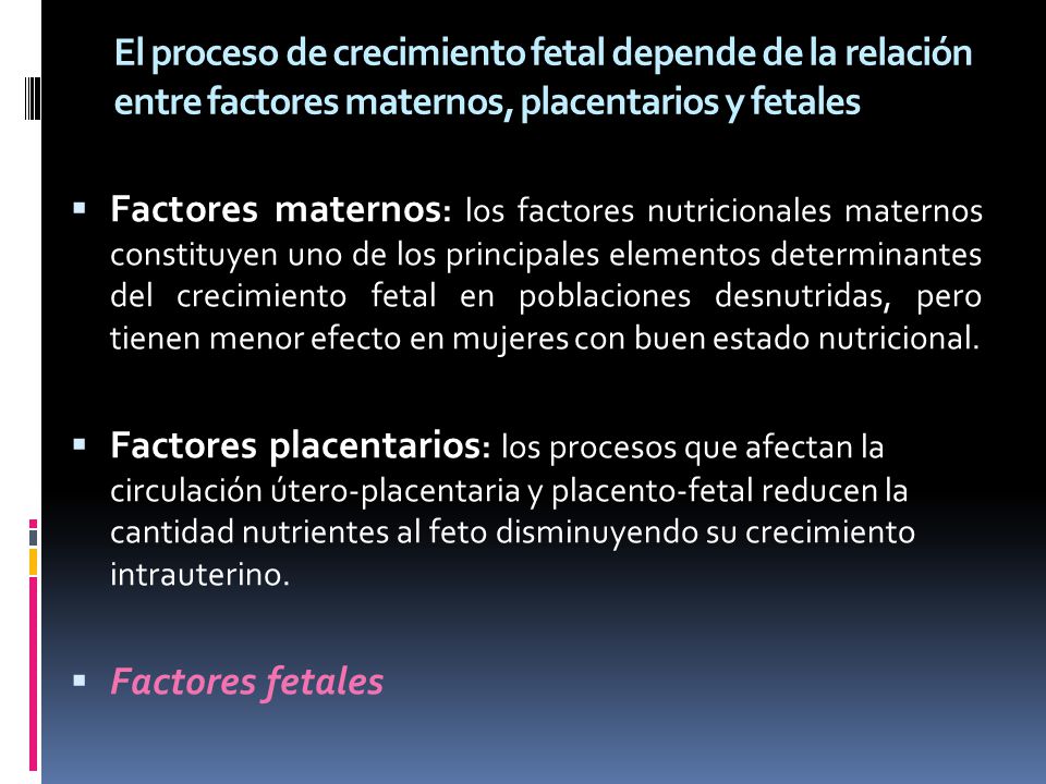 El proceso de crecimiento fetal depende de la relación entre factores maternos, placentarios y fetales