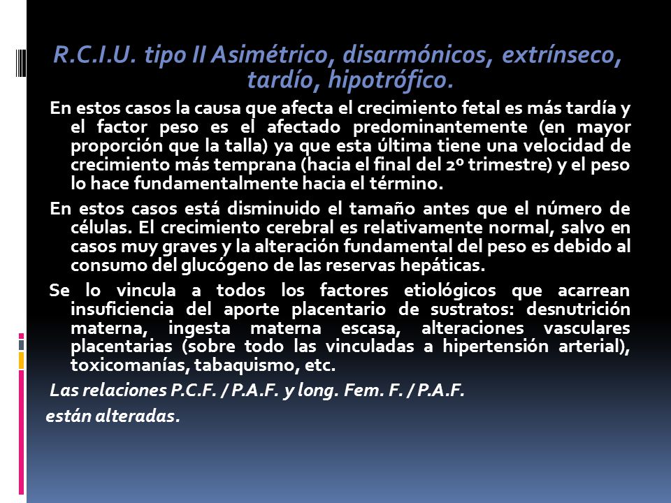 R.C.I.U. tipo II Asimétrico, disarmónicos, extrínseco, tardío, hipotrófico.