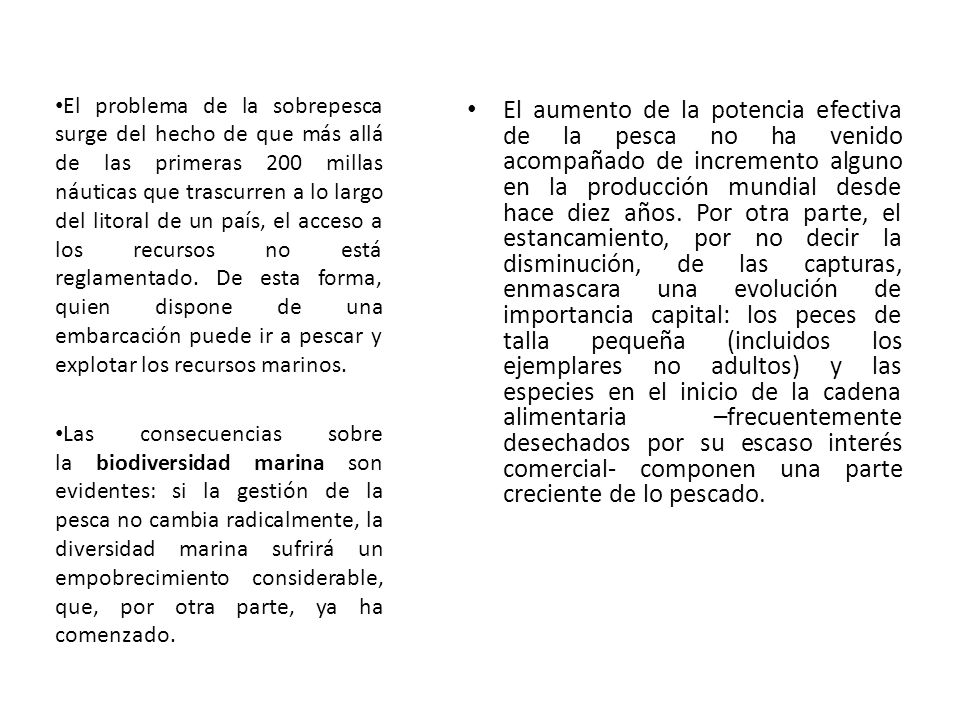 El problema de la sobrepesca surge del hecho de que más allá de las primeras 200 millas náuticas que trascurren a lo largo del litoral de un país, el acceso a los recursos no está reglamentado. De esta forma, quien dispone de una embarcación puede ir a pescar y explotar los recursos marinos.