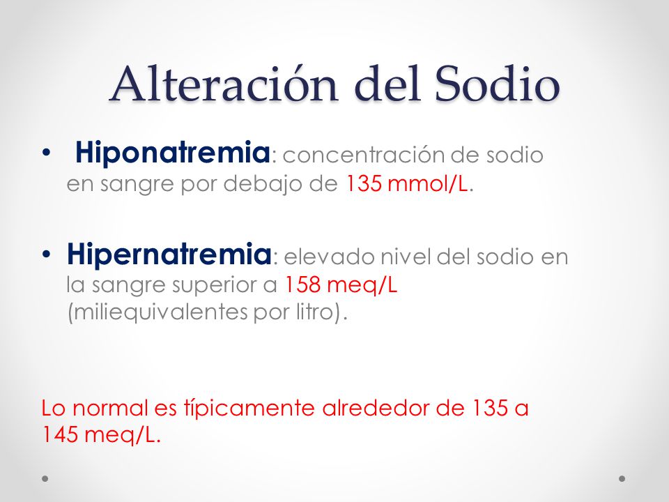 Alteración del Sodio Hiponatremia: concentración de sodio en sangre por debajo de 135 mmol/L.