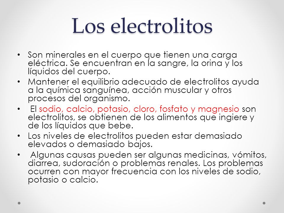 Los electrolitos Son minerales en el cuerpo que tienen una carga eléctrica. Se encuentran en la sangre, la orina y los líquidos del cuerpo.