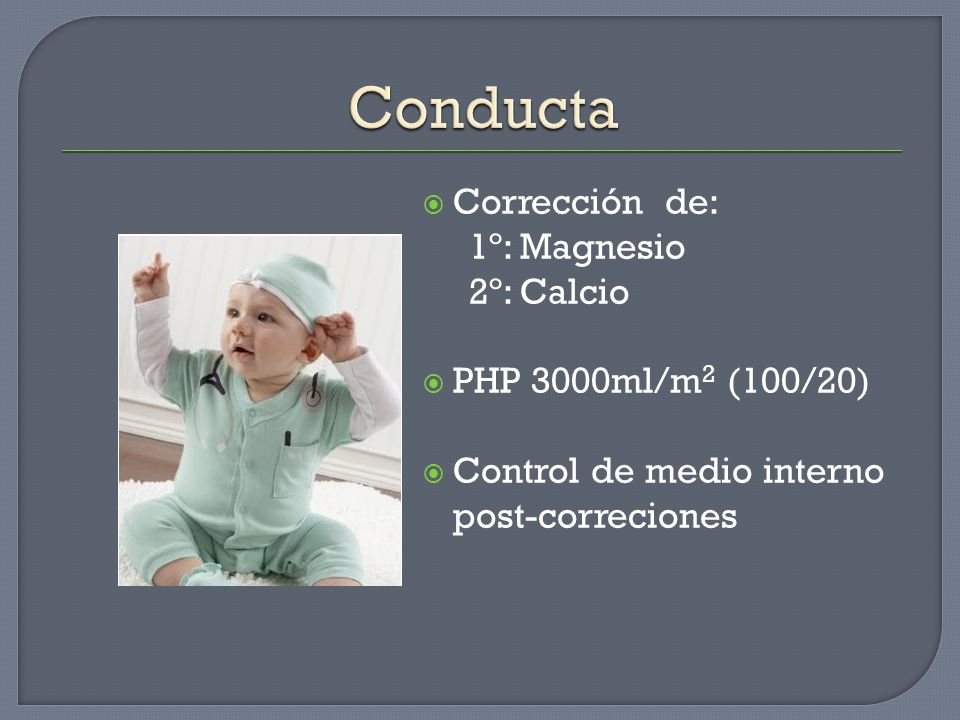 Conducta Corrección de: 1º: Magnesio 2º: Calcio PHP 3000ml/m2 (100/20)