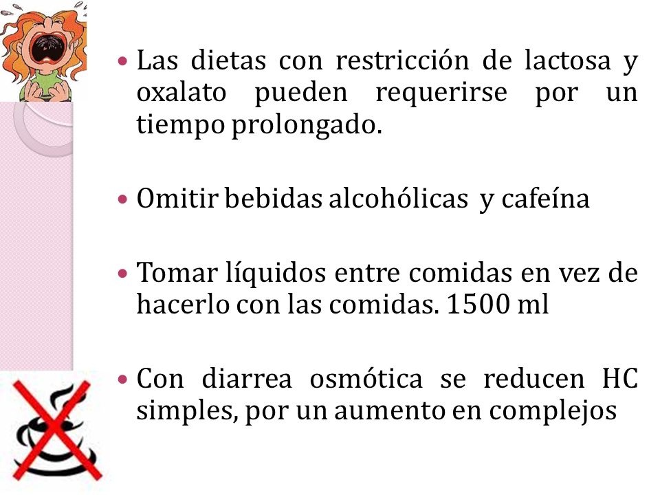 Las dietas con restricción de lactosa y oxalato pueden requerirse por un tiempo prolongado.