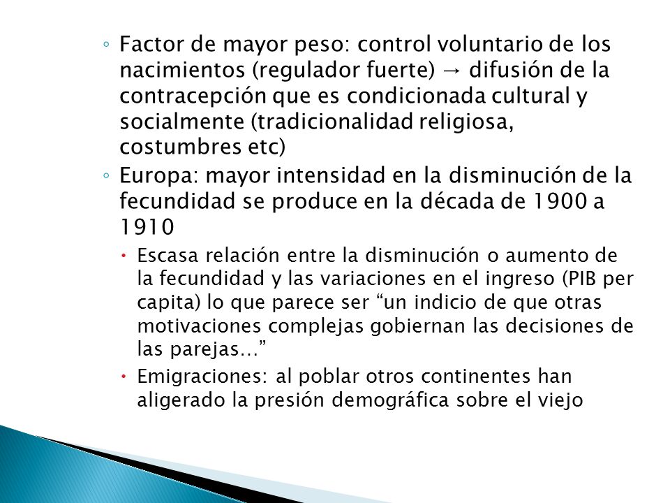 Factor de mayor peso: control voluntario de los nacimientos (regulador fuerte) → difusión de la contracepción que es condicionada cultural y socialmente (tradicionalidad religiosa, costumbres etc)