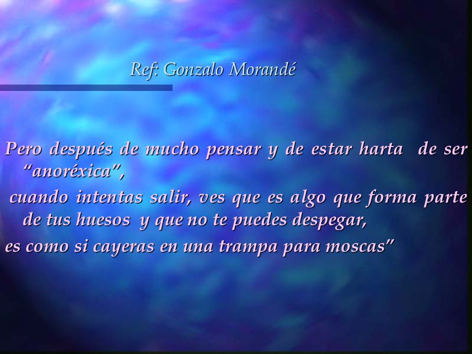 Ref: Gonzalo Morandé Pero después de mucho pensar y de estar harta de ser anoréxica ,