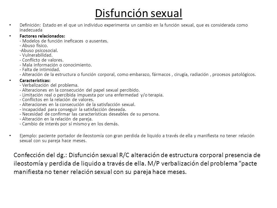 Disfunción sexual Definición: Estado en el que un individuo experimenta un cambio en la función sexual, que es considerada como inadecuada.