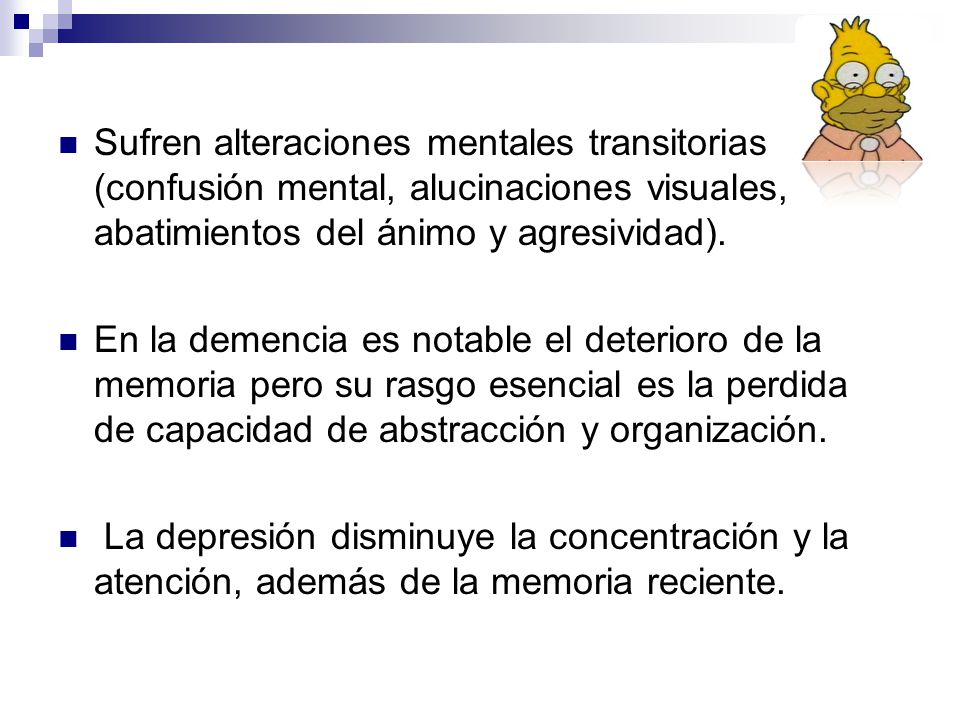 Sufren alteraciones mentales transitorias (confusión mental, alucinaciones visuales, abatimientos del ánimo y agresividad).