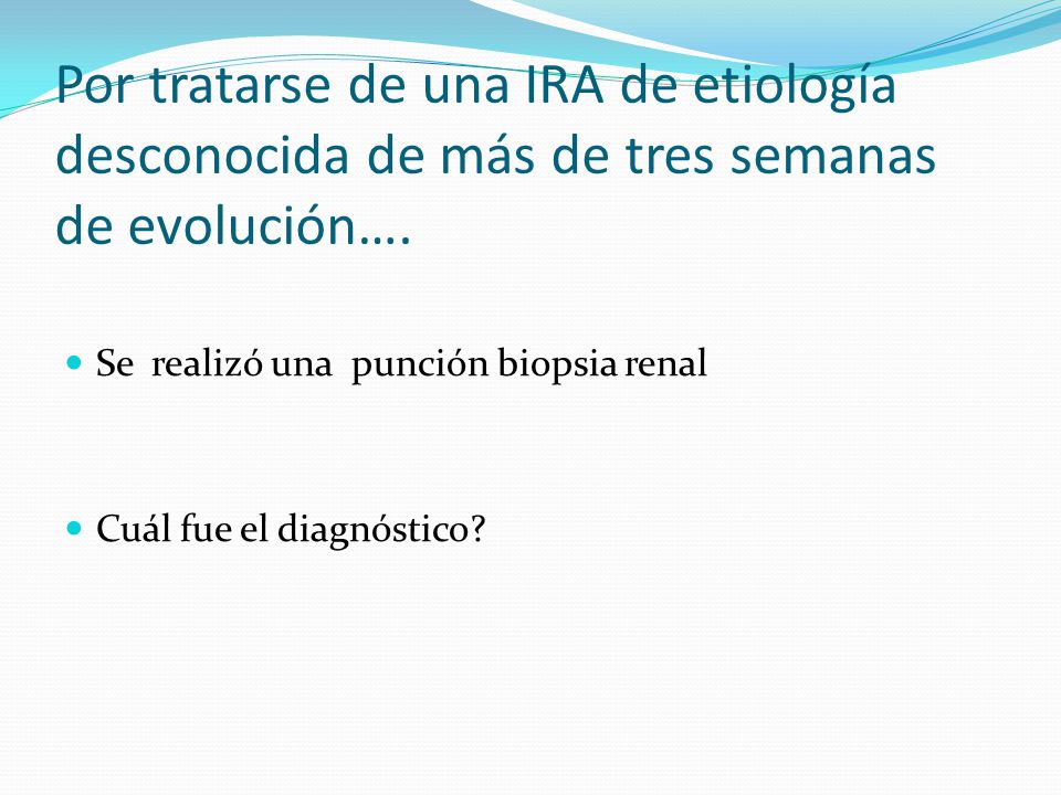 Por tratarse de una IRA de etiología desconocida de más de tres semanas de evolución….