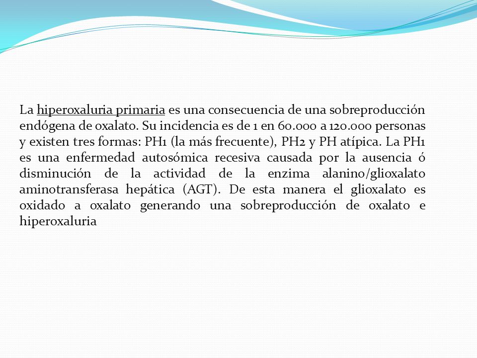 La hiperoxaluria primaria es una consecuencia de una sobreproducción endógena de oxalato.