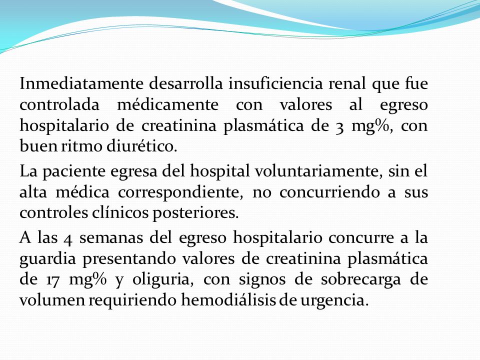 Inmediatamente desarrolla insuficiencia renal que fue controlada médicamente con valores al egreso hospitalario de creatinina plasmática de 3 mg%, con buen ritmo diurético.
