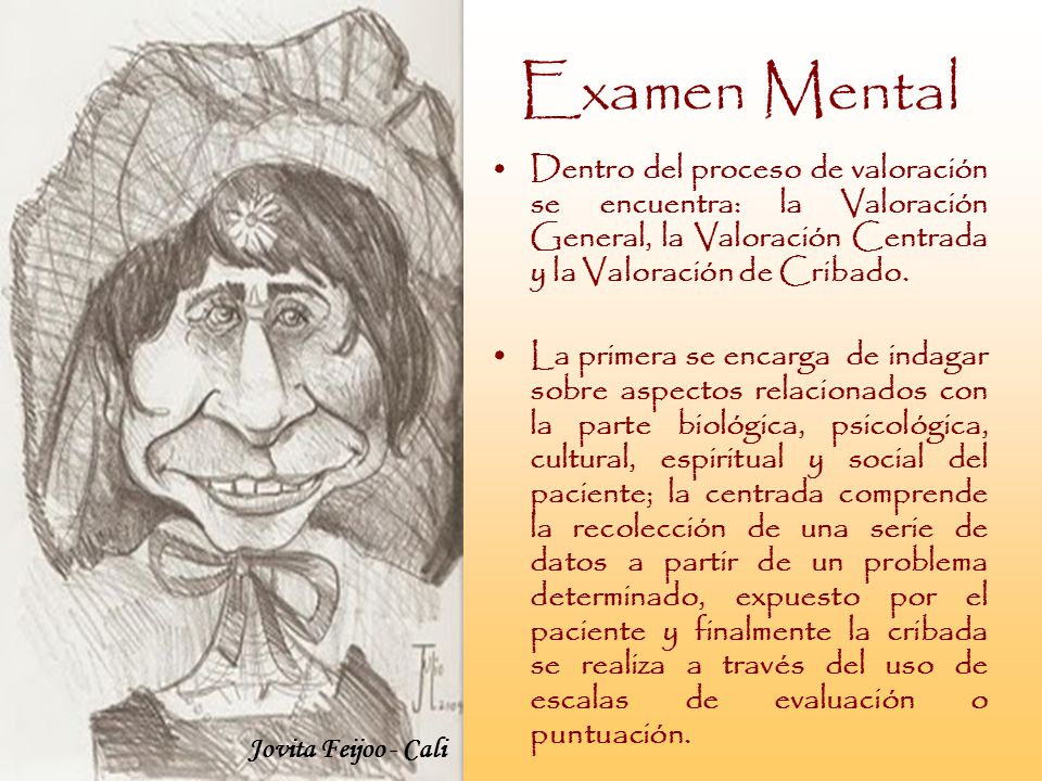 Examen Mental Dentro del proceso de valoración se encuentra: la Valoración General, la Valoración Centrada y la Valoración de Cribado.