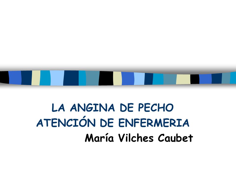 LA ANGINA DE PECHO ATENCIÓN DE ENFERMERIA María Vilches Caubet