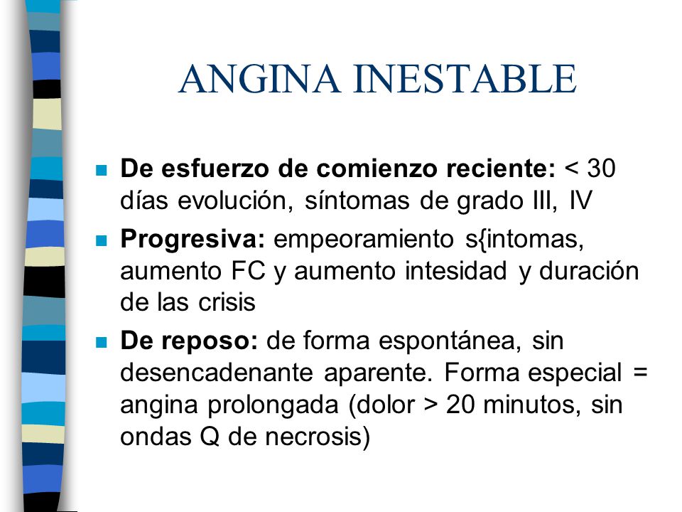 ANGINA INESTABLE De esfuerzo de comienzo reciente: < 30 días evolución, síntomas de grado III, IV.
