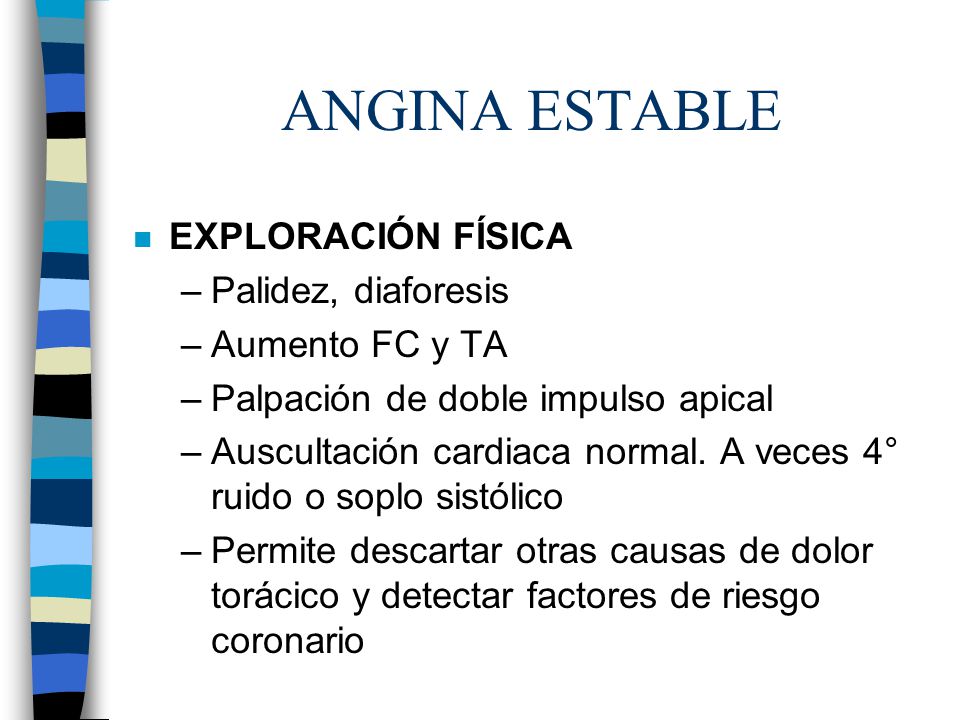 ANGINA ESTABLE EXPLORACIÓN FÍSICA Palidez, diaforesis Aumento FC y TA