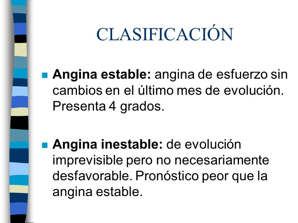 CLASIFICACIÓN Angina estable: angina de esfuerzo sin cambios en el último mes de evolución. Presenta 4 grados.
