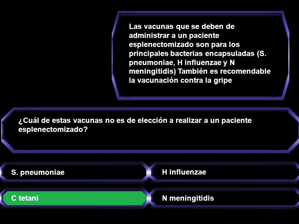 Las vacunas que se deben de administrar a un paciente esplenectomizado son para los principales bacterias encapsuladas (S. pneumoniae, H influenzae y N meningitidis) También es recomendable la vacunación contra la gripe