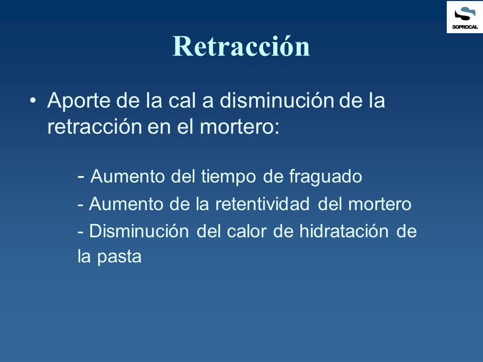 Retracción Aporte de la cal a disminución de la retracción en el mortero: - Aumento del tiempo de fraguado.
