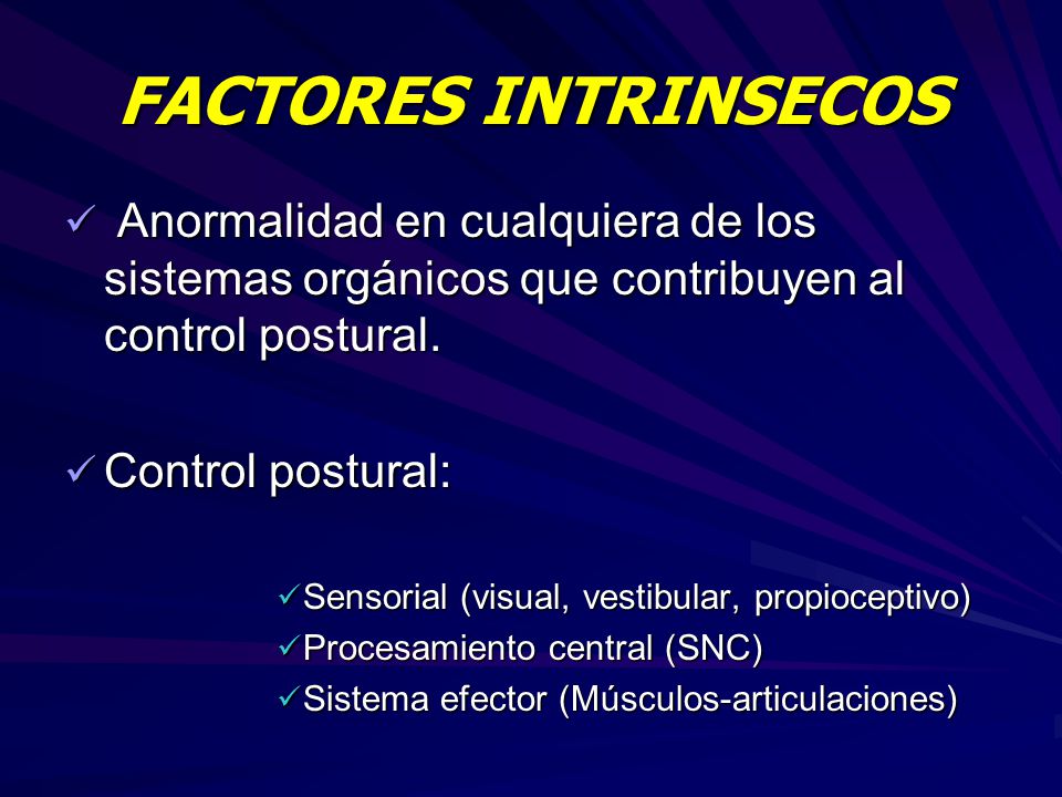 FACTORES INTRINSECOS Anormalidad en cualquiera de los sistemas orgánicos que contribuyen al control postural.