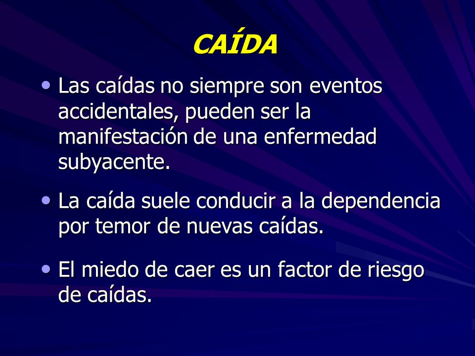 CAÍDA Las caídas no siempre son eventos accidentales, pueden ser la manifestación de una enfermedad subyacente.