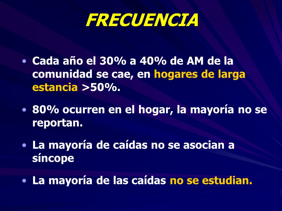 FRECUENCIA Cada año el 30% a 40% de AM de la comunidad se cae, en hogares de larga estancia >50%.