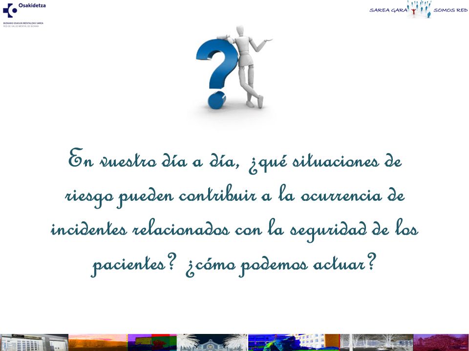 En vuestro día a día, ¿qué situaciones de riesgo pueden contribuir a la ocurrencia de incidentes relacionados con la seguridad de los pacientes.