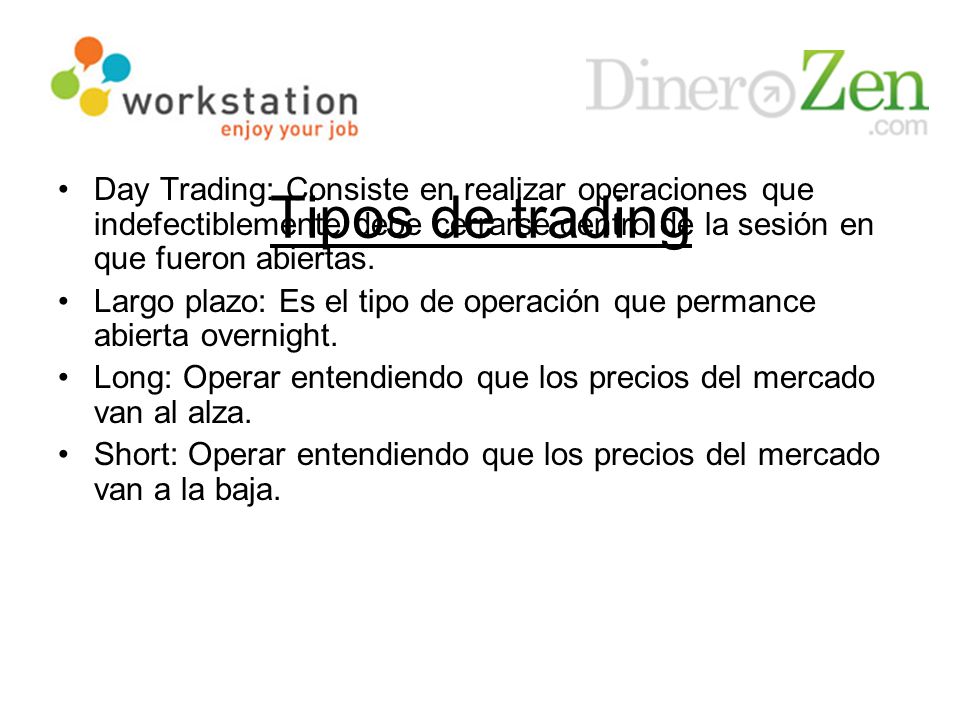 Tipos de trading Day Trading: Consiste en realizar operaciones que indefectiblemente debe cerrarse dentro de la sesión en que fueron abiertas.