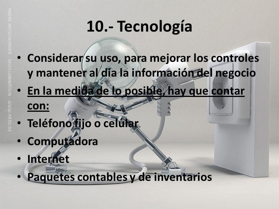 10.- Tecnología Considerar su uso, para mejorar los controles y mantener al día la información del negocio.
