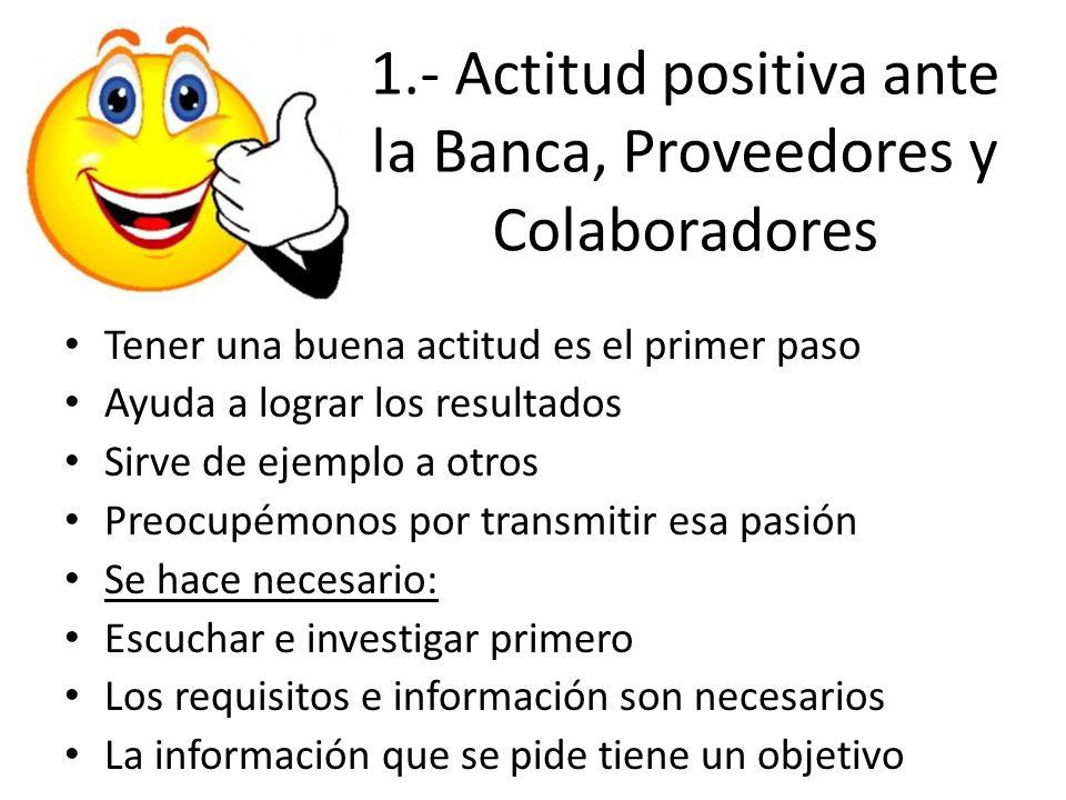 1.- Actitud positiva ante la Banca, Proveedores y Colaboradores