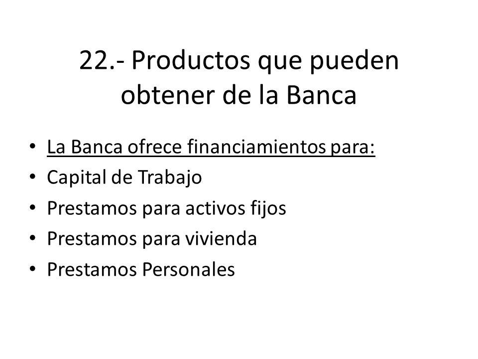 22.- Productos que pueden obtener de la Banca