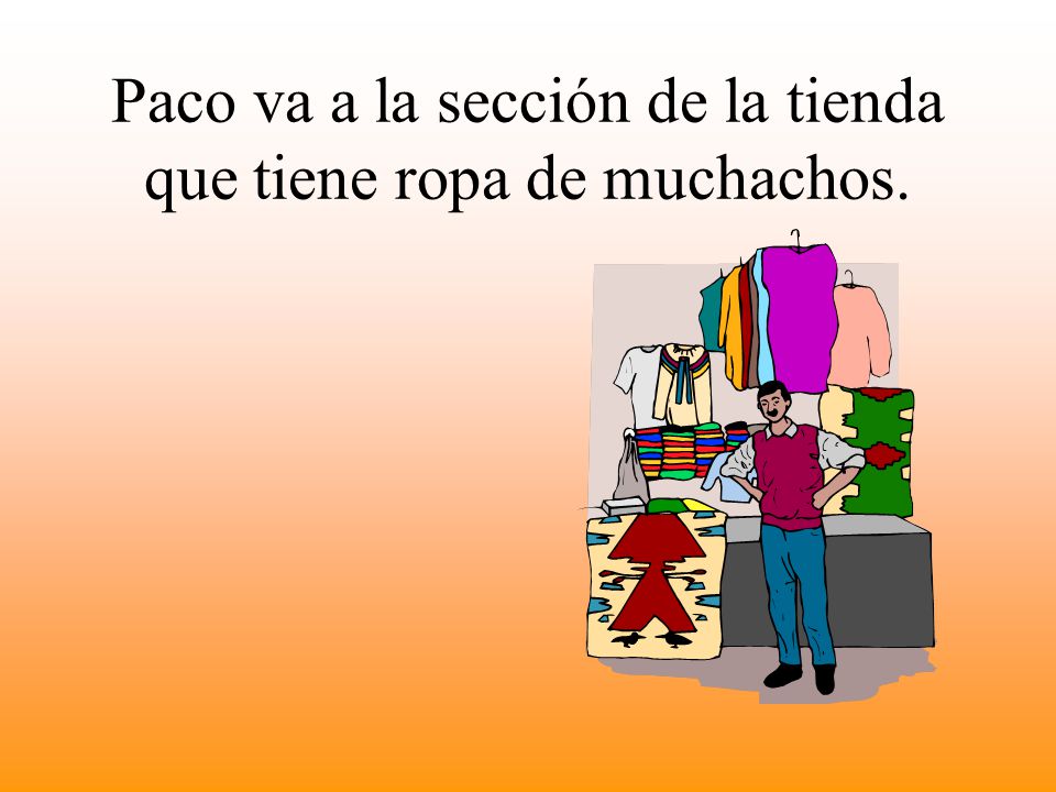 Paco va a la sección de la tienda que tiene ropa de muchachos.