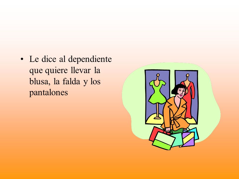 Le dice al dependiente que quiere llevar la blusa, la falda y los pantalones