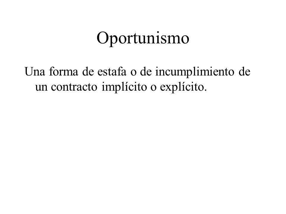 Oportunismo Una forma de estafa o de incumplimiento de un contracto implícito o explícito.