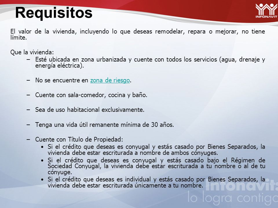 Requisitos El valor de la vivienda, incluyendo lo que deseas remodelar, repara o mejorar, no tiene límite.