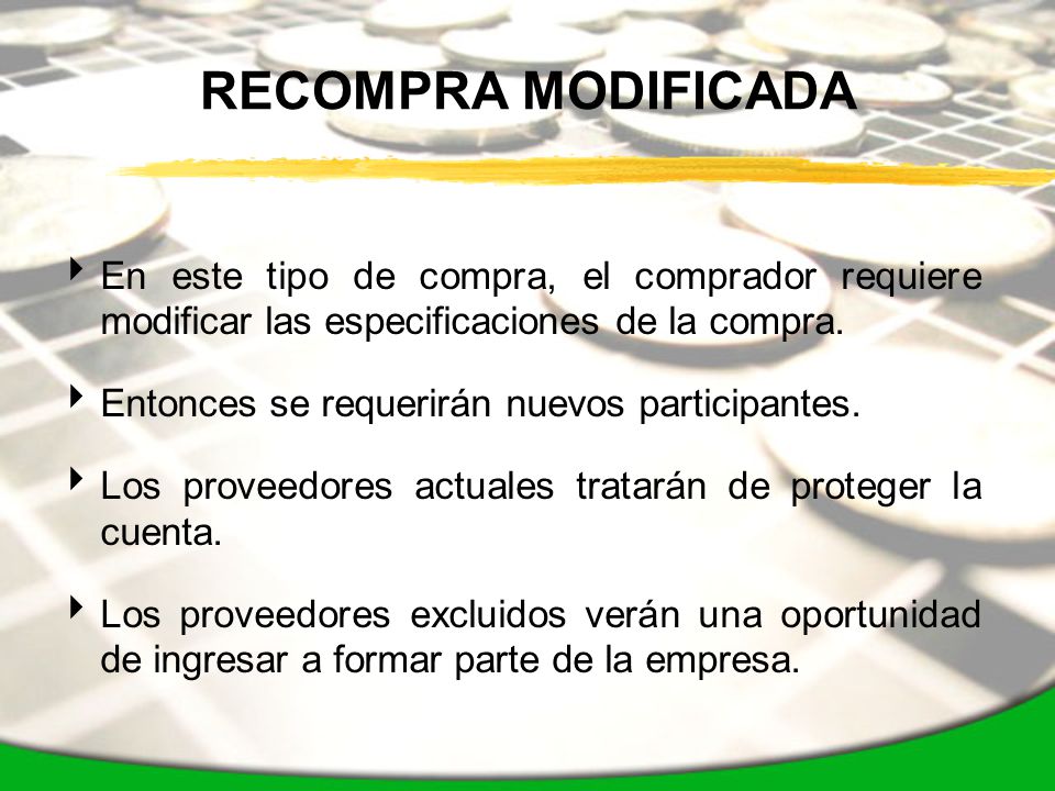 RECOMPRA MODIFICADA En este tipo de compra, el comprador requiere modificar las especificaciones de la compra.