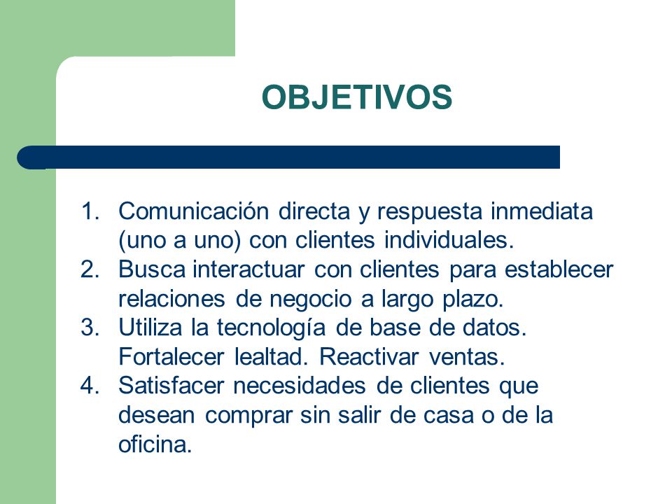 OBJETIVOS Comunicación directa y respuesta inmediata (uno a uno) con clientes individuales.