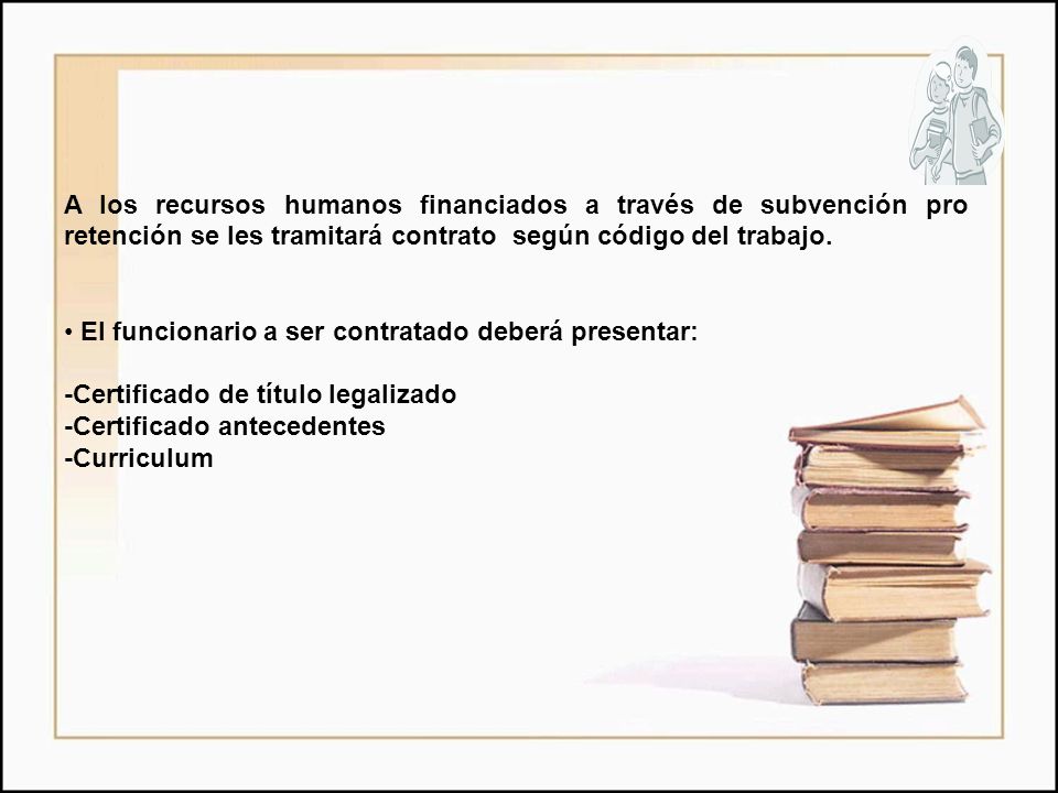 A los recursos humanos financiados a través de subvención pro retención se les tramitará contrato según código del trabajo.