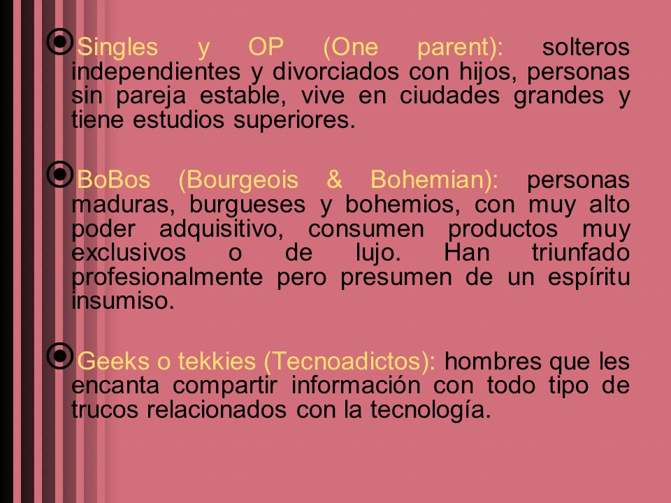 Singles y OP (One parent): solteros independientes y divorciados con hijos, personas sin pareja estable, vive en ciudades grandes y tiene estudios superiores.