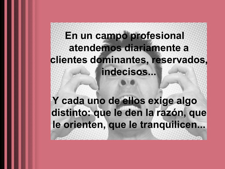 En un campo profesional atendemos diariamente a clientes dominantes, reservados, indecisos...
