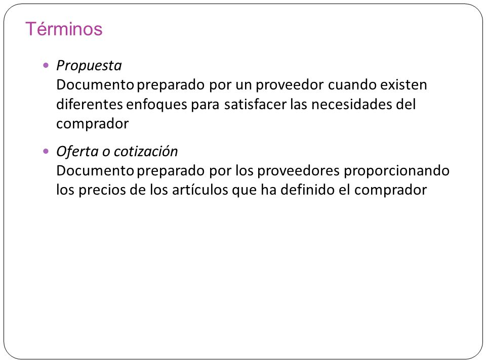 Términos Propuesta. Documento preparado por un proveedor cuando existen diferentes enfoques para satisfacer las necesidades del comprador.