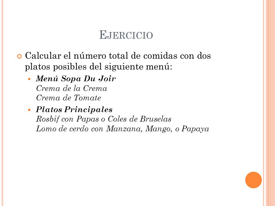 Ejercicio Calcular el número total de comidas con dos platos posibles del siguiente menú: Menú Sopa Du Joir Crema de la Crema Crema de Tomate.